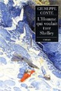 Giuseppe Conte - L'Homme qui voulait tuer Shelley