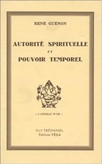 Rene Guenon - Autorité spirituelle et pouvoir temporel