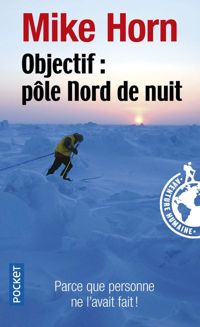 Couverture du livre Objectif : Pôle Nord de nuit - Mike Horn