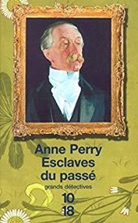 Anne Perry - Esclaves du passé (Grands détectives t. 11)