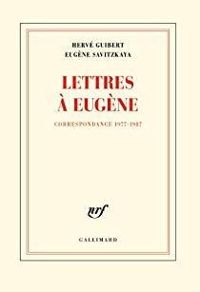 Herve Guibert - Eugene Savitzkaya - Lettres à Eugène: Correspondance 1977-1987