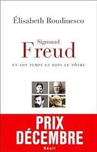 Lisabeth Roudinesco - Sigmund Freud en son temps et dans le nôtre