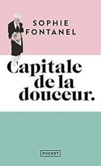 Sophie Fontanel - Capitale de la douceur