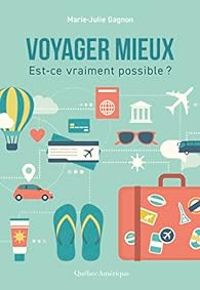 Couverture du livre Voyager mieux est-ce vraiment possible ? - Marie Julie Gagnon