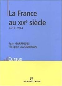 Couverture du livre La France au XIXe siècle, 1814-1914 - Jean Garrigues - Philippe Lacombrade