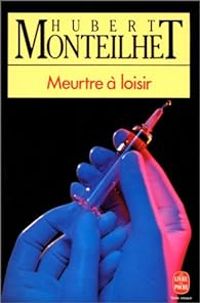 Hubert Monteilhet - Meurtre à loisir