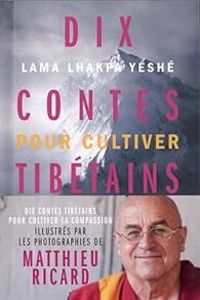 Couverture du livre Dix Contes tibétains pour cultiver la compassion - Matthieu Ricard - Lama Lhakpa Yeshe