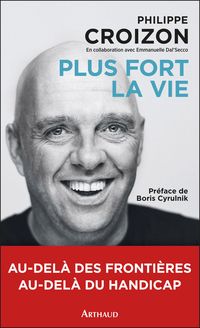 Philippe Croizon - Arnaud Chassery - Plus fort la vie