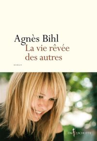 Agnes Bihl - La Vie rêvée des autres