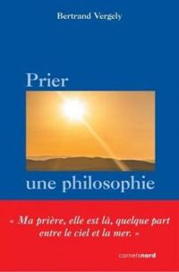 Bertrand Vergely - Prier, une philosophie