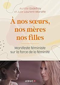 Aurelie Godefroy - Julie Laurent Marotte - À nos soeurs, nos mères, nos filles