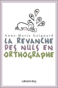 Couverture du livre La Revanche des nuls en orthographe - Anne Marie Gaignard - Galle Rolin