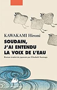 Hiromi Kawakami - Soudain, j'ai entendu la voix de l'eau