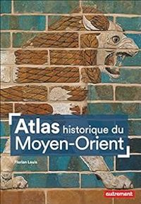 Couverture du livre Atlas historique du Moyen-Orient - Florian Louis