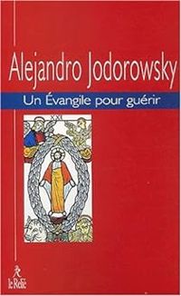 Alejandro Jodorowsky - Un évangile pour guérir