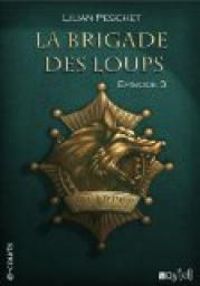 Couverture du livre La Brigade des loups, Episode 3 - Lilian Peschet