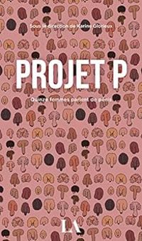 Couverture du livre Projet P - Suzanne Myre - Caroline Allard - Karine Glorieux - Marie Julie Gagnon - Veronique Marcotte - Corinne Larochelle - Genevieve Lefebvre - Chloe Varin - Marie Nolle Gagnon - Fanie Demeule - Nancy B Pilon - Marielle Giguere - Eve Lemieux