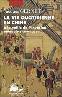 Jacques Gernet - La vie quotidienne en Chine à la veille de l'invasion mongole (1250