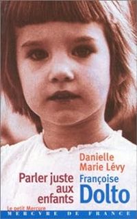 Couverture du livre Parler juste aux enfants - Francoise Dolto - Danielle Marie Levy