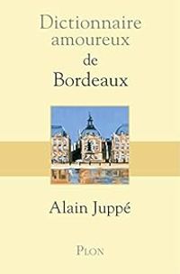 Alain Juppe - Dictionnaire amoureux de Bordeaux