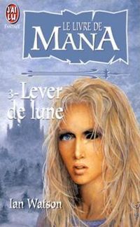 Ian Watson - Le livre de Mana 3 - Lever de lune