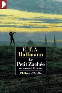 Ernst Theodor Amadeus Hoffmann - Le petit Zachée, surnommé Cinabre