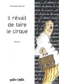 Couverture du livre Il rêvait de faire le cirque - Christophe Renault