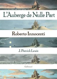 J.patrick Lewis - Roberto Innocenti(Illustrations) - L'AUBERGE DE NULLE PART - A partir de 10 ans