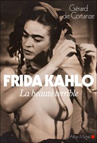 Gérard De Cortanze - Frida Kahlo: La beauté terrible