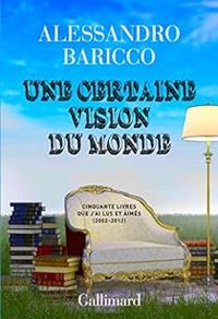 Couverture du livre Une certaine vision du monde. Cinquante livres que j'ai lus et aimés (2002 - Alessandro Baricco