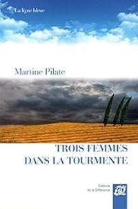 Martine Pilate - Trois femmes dans la tourmente