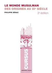 Philippe Senac - Le monde musulman : Des origines au XIe siècle