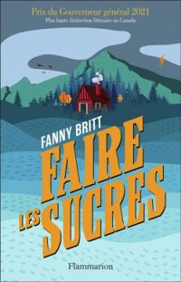 Fanny Britt - Faire les sucres