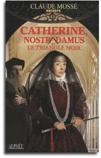 Couverture du livre Catherine, Nostradamus et le Triangle noir - Claude Mosse Ii