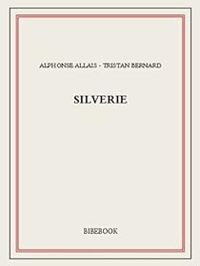 Tristan Bernard - Alphonse Allais - Silverie