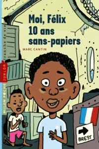 Couverture du livre MOI, FELIX, 10 ANS, SANS PAPIERS - Marc Cantin