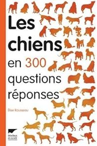 Couverture du livre Les chiens en 300 questions réponses - Elise Rousseau