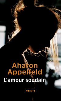 Aharon Appelfeld - L'Amour soudain