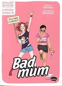 Couverture du livre Bad Mum & fière de l'être ! - Veronique Grisseaux - Sophie Ruffieux