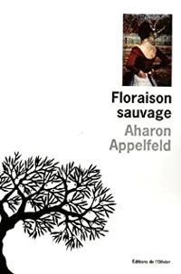 Aharon Appelfeld - Floraison sauvage