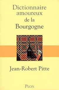 Couverture du livre Dictionnaire amoureux de la Bourgogne - Jean Robert Pitte