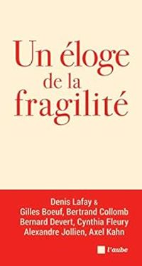 Couverture du livre Un éloge de la fragilité - Axel Kahn - Cynthia Fleury - Gilles Boeuf - Denis Lafay - Bertrand Collomb