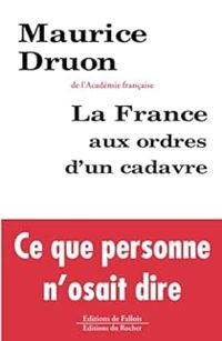 Maurice Druon - La France aux ordres d'un cadavre