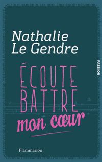 Couverture du livre Ecoute battre mon coeur - Nathalie Le Gendre