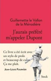 Guillemette Le Vallon De La Ménodière - J'aurais préféré m'appeler Dupont