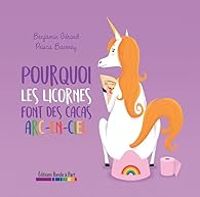 Couverture du livre Pouquoi les licornes font des cacas arc-en-ciel - Benjamin G - Prisca Baverey