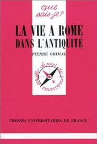 Pierre Grimal - La vie à Rome dans l'Antiquité