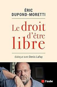 Eric Dupond Moretti - Le droit d'être libre