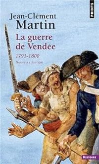 Jean Clement Martin - La guerre de Vendée : 1793-1800