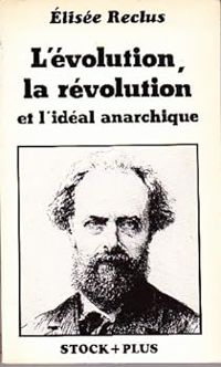 Elisee Reclus - L'évolution, la révolution et l'idéal anarchique